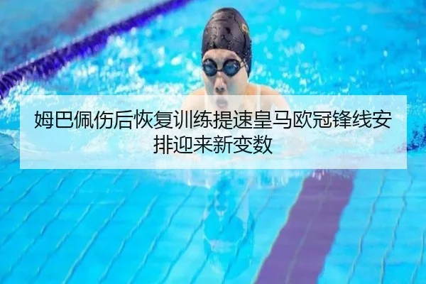 姆巴佩伤后恢复训练提速皇马欧冠锋线安排迎来新变数